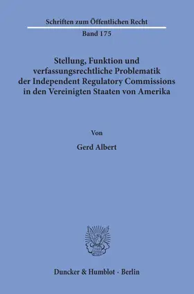 Albert |  Stellung, Funktion und verfassungsrechtliche Problematik der Independent Regulatory Commissions in den Vereinigten Staaten von Amerika. | Buch |  Sack Fachmedien