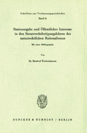 Wachenhausen |  Staatsausgabe und Öffentliches Interesse in den Steuerrechtfertigungslehren des naturrechtlichen Rationalismus. | Buch |  Sack Fachmedien