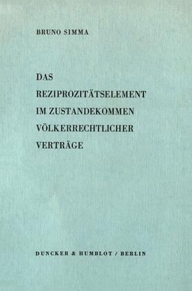 Simma | Das Reziprozitätselement im Zustandekommen völkerrechtlicher Verträge. | Buch | 978-3-428-02751-4 | sack.de