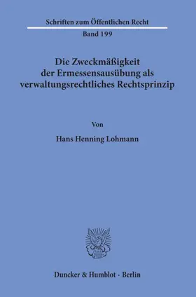 Lohmann |  Die Zweckmäßigkeit der Ermessensausübung als verwaltungsrechtliches Rechtsprinzip. | Buch |  Sack Fachmedien