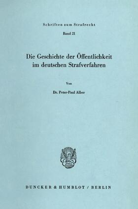 Alber |  Die Geschichte der Öffentlichkeit im deutschen Strafverfahren. | Buch |  Sack Fachmedien