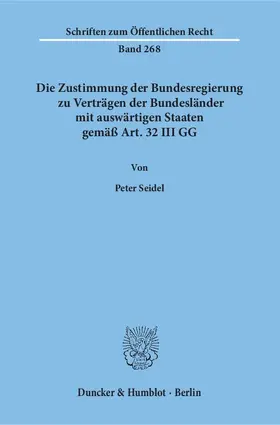 Seidel | Die Zustimmung der Bundesregierung zu Verträgen der Bundesländer mit auswärtigen Staaten gemäß Art. 32 III GG. | Buch | 978-3-428-03414-7 | sack.de