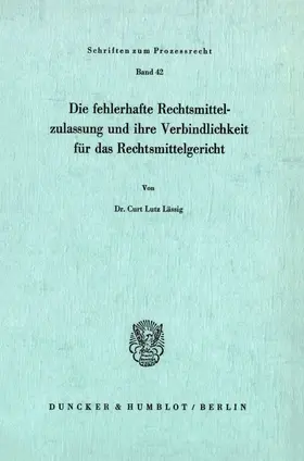 Lässig |  Die fehlerhafte Rechtsmittelzulassung und ihre Verbindlichkeit für das Rechtsmittelgericht. | Buch |  Sack Fachmedien