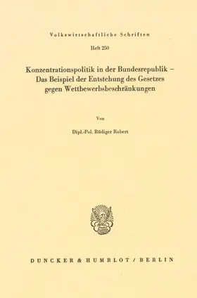 Robert |  Konzentrationspolitik in der Bundesrepublik – Das Beispiel der Entstehung des Gesetzes gegen Wettbewerbsbeschränkungen. | Buch |  Sack Fachmedien