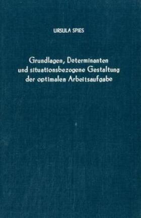 Spies |  Grundlagen, Determinanten und situationsbezogene Gestaltung der optimalen Arbeitsaufgabe. | Buch |  Sack Fachmedien