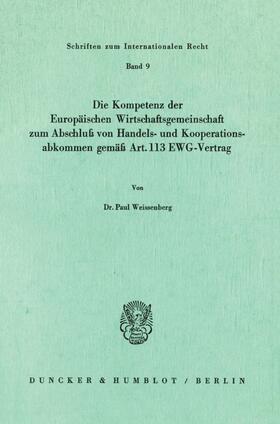 Weissenberg |  Die Kompetenz der Europäischen Wirtschaftsgemeinschaft zum Abschluß von Handels- und Kooperationsabkommen gemäß Art. 113 EWG-Vertrag. | Buch |  Sack Fachmedien