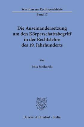 Schikorski |  Die Auseinandersetzung um den Körperschaftsbegriff in der Rechtslehre des 19. Jahrhunderts. | Buch |  Sack Fachmedien