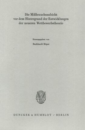 Röper |  Die Mißbrauchsaufsicht vor dem Hintergrund der Entwicklungen der neueren Wettbewerbstheorie. | Buch |  Sack Fachmedien