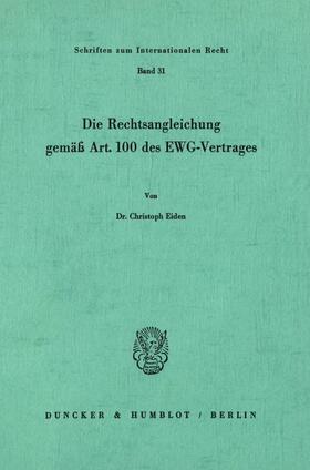 Eiden |  Die Rechtsangleichung gemäß Art. 100 des EWG-Vertrages. | Buch |  Sack Fachmedien