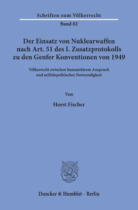 Fischer | Der Einsatz von Nuklearwaffen nach Art. 51 des I. Zusatzprotokolls zu den Genfer Konventionen von 1949. | Buch | 978-3-428-05809-9 | sack.de