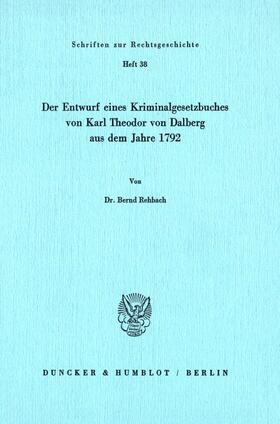 Rehbach |  Der Entwurf eines Kriminalgesetzbuches von Karl Theodor von Dalberg aus dem Jahre 1792. | Buch |  Sack Fachmedien