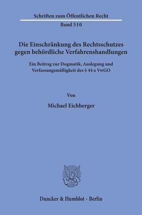 Eichberger |  Die Einschränkung des Rechtsschutzes gegen behördliche Verfahrenshandlungen. | Buch |  Sack Fachmedien