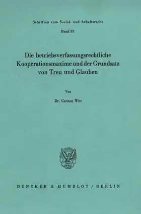 Witt |  Die betriebsverfassungsrechtliche Kooperationsmaxime und der Grundsatz von Treu und Glauben. | Buch |  Sack Fachmedien