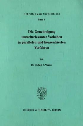 Wagner |  Die Genehmigung umweltrelevanter Vorhaben in parallelen und konzentrierten Verfahren. | Buch |  Sack Fachmedien