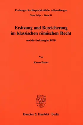 Bauer |  Ersitzung und Bereicherung im klassischen römischen Recht und die Ersitzung im BGB. | Buch |  Sack Fachmedien