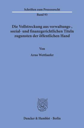 Wettlaufer |  Die Vollstreckung aus verwaltungs-, sozial- und finanzgerichtlichen Titeln zugunsten der öffentlichen Hand. | Buch |  Sack Fachmedien