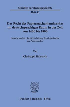Halstrick |  Das Recht des Papiermacherhandwerkes im deutschsprachigen Raum in der Zeit von 1400 bis 1800. | Buch |  Sack Fachmedien
