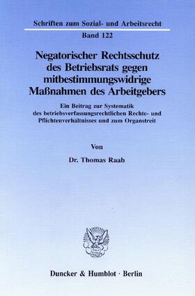 Raab |  Negatorischer Rechtsschutz des Betriebsrats gegen mitbestimmungswidrige Maßnahmen des Arbeitgebers. | Buch |  Sack Fachmedien