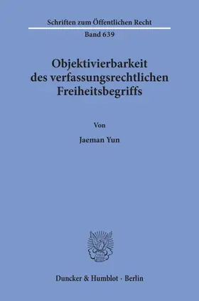 Yun |  Objektivierbarkeit des verfassungsrechtlichen Freiheitsbegriffs. | Buch |  Sack Fachmedien