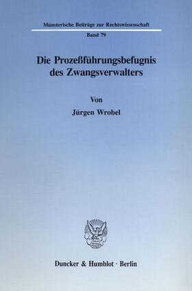 Wrobel |  Die Prozeßführungsbefugnis des Zwangsverwalters. | Buch |  Sack Fachmedien