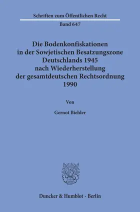 Biehler |  Die Bodenkonfiskationen in der Sowjetischen Besatzungszone Deutschlands 1945 nach Wiederherstellung der gesamtdeutschen Rechtsordnung 1990. | Buch |  Sack Fachmedien