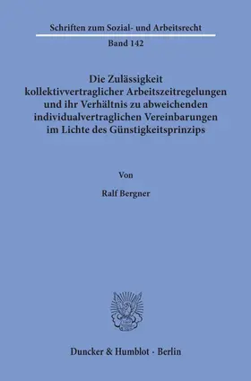 Bergner |  Die Zulässigkeit kollektivvertraglicher Arbeitszeitregelungen und ihr Verhältnis zu abweichenden individualvertraglichen Vereinbarungen im Lichte des Günstigkeitsprinzips. | Buch |  Sack Fachmedien