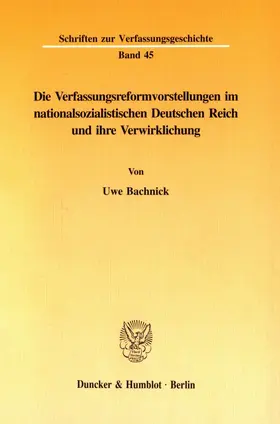 Bachnick |  Die Verfassungsreformvorstellungen im nationalsozialistischen Deutschen Reich und ihre Verwirklichung. | Buch |  Sack Fachmedien