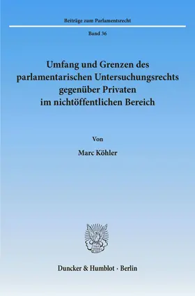 Köhler |  Umfang und Grenzen des parlamentarischen Untersuchungsrechts gegenüber Privaten im nichtöffentlichen Bereich. | Buch |  Sack Fachmedien