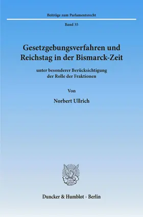 Ullrich |  Gesetzgebungsverfahren und Reichstag in der Bismarck-Zeit | Buch |  Sack Fachmedien