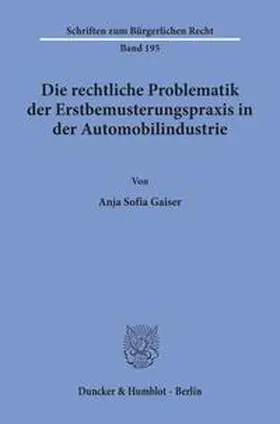 Gaiser |  Die rechtliche Problematik der Erstbemusterungspraxis in der Automobilindustrie. | Buch |  Sack Fachmedien