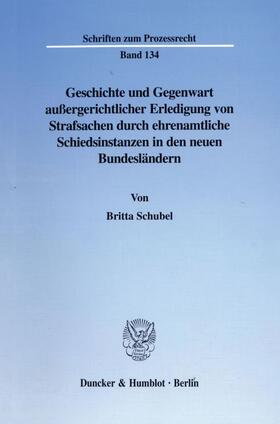 Schubel |  Geschichte und Gegenwart außergerichtlicher Erledigung von Strafsachen durch ehrenamtliche Schiedsinstanzen in den neuen Bundesländern. | Buch |  Sack Fachmedien