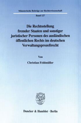 Feldmüller |  Die Rechtsstellung fremder Staaten und sonstiger juristischer Personen des ausländischen öffentlichen Rechts im deutschen Verwaltungsprozeßrecht. | Buch |  Sack Fachmedien