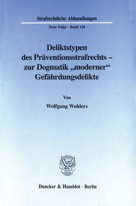 Wohlers |  Deliktstypen des Präventionsstrafrechts - zur Dogmatik "moderner" Gefährdungsdelikte | Buch |  Sack Fachmedien