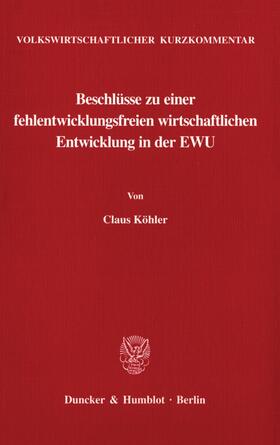 Köhler |  Volkswirtschaftlicher Kurzkommentar: Beschlüsse zu einer fehlentwicklungsfreien wirtschaftlichen Entwicklung in der EWU. | Buch |  Sack Fachmedien