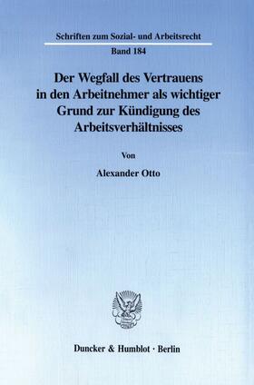 Otto |  Der Wegfall des Vertrauens in den Arbeitnehmer als wichtiger Grund zur Kündigung des Arbeitsverhältnisses. | Buch |  Sack Fachmedien