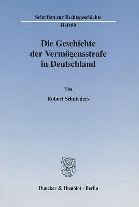 Schnieders |  Die Geschichte der Vermögensstrafe in Deutschland. | Buch |  Sack Fachmedien