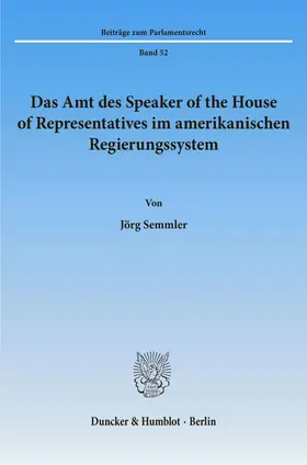 Semmler |  Das Amt des Speaker of the House of Representatives im amerikanischen Regierungssystem. | Buch |  Sack Fachmedien