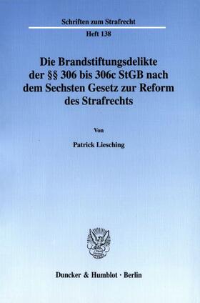 Liesching |  Die Brandstiftungsdelikte der §§ 306 bis 306c StGB nach dem Sechsten Gesetz zur Reform des Strafrechts. | Buch |  Sack Fachmedien