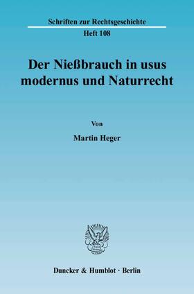 Heger |  Der Nießbrauch in usus modernus und Naturrecht. | Buch |  Sack Fachmedien
