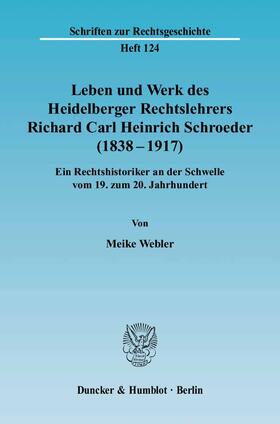Webler |  Leben und Werk des Heidelberger Rechtslehrers Richard Carl Heinrich Schroeder (1838 - 1917) | Buch |  Sack Fachmedien