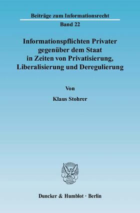 Stohrer |  Informationspflichten Privater gegenüber dem Staat in Zeiten von Privatisierung, Liberalisierung und Deregulierung | Buch |  Sack Fachmedien