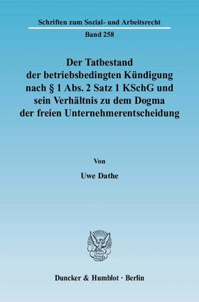 Dathe |  Der Tatbestand der betriebsbedingten Kündigung nach § 1 Abs. 2 Satz 1 KSchG und sein Verhältnis zu dem Dogma der freien Unternehmerentscheidung | Buch |  Sack Fachmedien