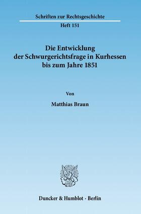 Braun |  Die Entwicklung der Schwurgerichtsfrage in Kurhessen bis zum Jahre 1851 | Buch |  Sack Fachmedien