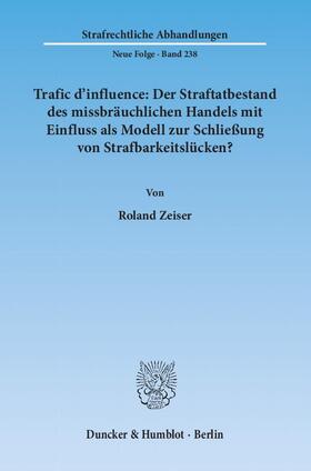 Zeiser |  Trafic d'influence: Der Straftatbestand des missbräuchlichen Handels mit Einfluss als Modell zur Schließung von Strafbarkeitslücken? | Buch |  Sack Fachmedien