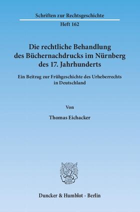 Eichacker |  Die rechtliche Behandlung des Büchernachdrucks im Nürnberg des 17. Jahrhunderts | Buch |  Sack Fachmedien