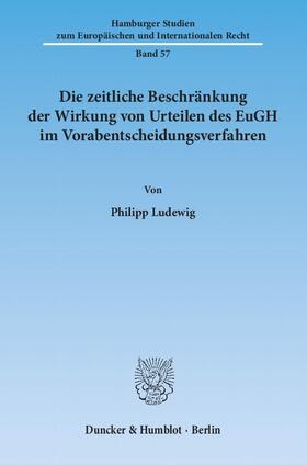 Ludewig |  Die zeitliche Beschränkung der Wirkung von Urteilen des EuGH im Vorabentscheidungsverfahren | Buch |  Sack Fachmedien