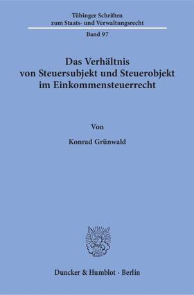 Grünwald |  Das Verhältnis von Steuersubjekt und Steuerobjekt im Einkommensteuerrecht | Buch |  Sack Fachmedien