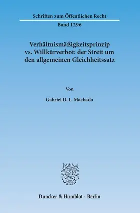 Machado |  Verhältnismäßigkeitsprinzip vs. Willkürverbot: der Streit um den allgemeinen Gleichheitssatz | Buch |  Sack Fachmedien