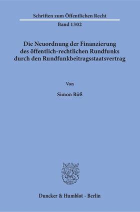 Röß |  Die Neuordnung der Finanzierung des öffentlich-rechtlichen Rundfunks durch den Rundfunkbeitragsstaatsvertrag | Buch |  Sack Fachmedien