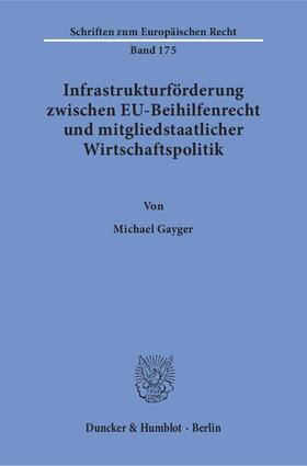 Gayger |  Infrastrukturförderung zwischen EU-Beihilfenrecht und mitgliedstaatlicher Wirtschaftspolitik | Buch |  Sack Fachmedien